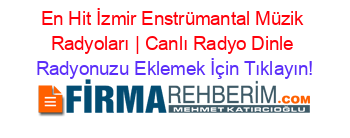 En+Hit+İzmir+Enstrümantal+Müzik+Radyoları+|+Canlı+Radyo+Dinle Radyonuzu+Eklemek+İçin+Tıklayın!